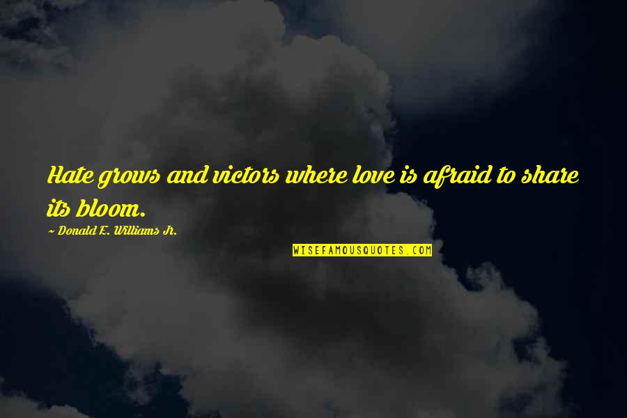 Love E Quotes By Donald E. Williams Jr.: Hate grows and victors where love is afraid