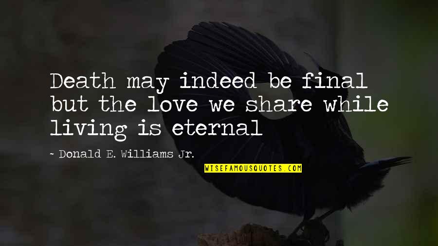 Love E Quotes By Donald E. Williams Jr.: Death may indeed be final but the love