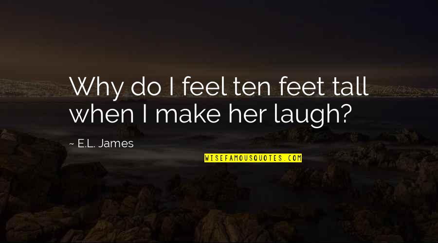 Love E Quotes By E.L. James: Why do I feel ten feet tall when