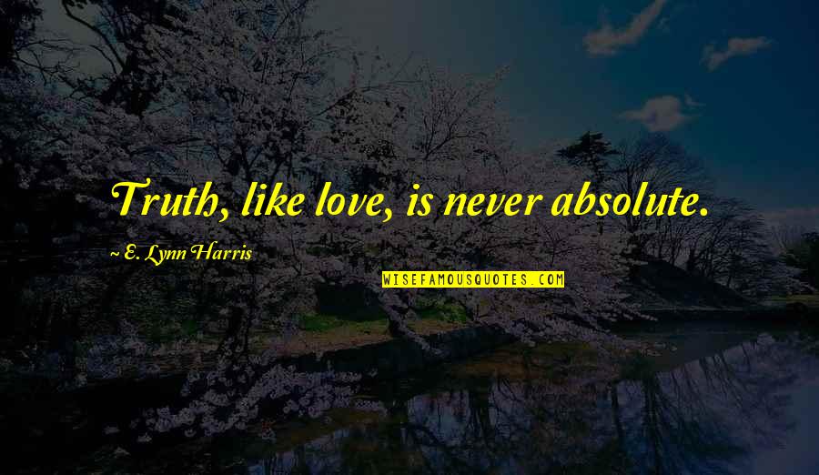 Love E Quotes By E. Lynn Harris: Truth, like love, is never absolute.