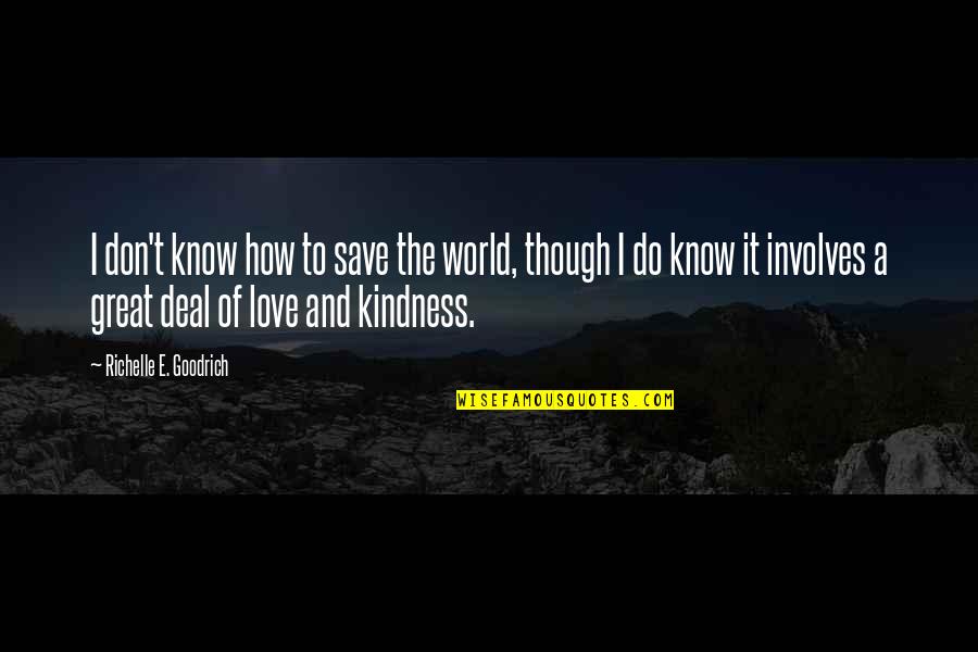 Love E Quotes By Richelle E. Goodrich: I don't know how to save the world,