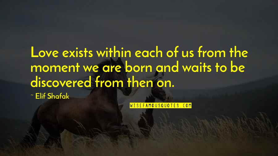 Love Each Moment Quotes By Elif Shafak: Love exists within each of us from the