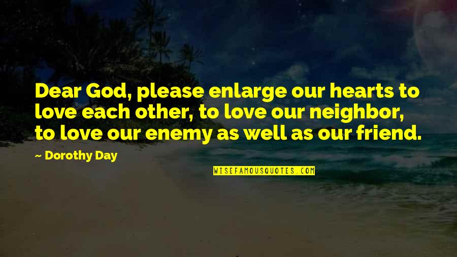 Love Each Other Each Day Quotes By Dorothy Day: Dear God, please enlarge our hearts to love Love Each Other Each Day Quotes By Dorothy Day: Dear God, please enlarge our hearts to love