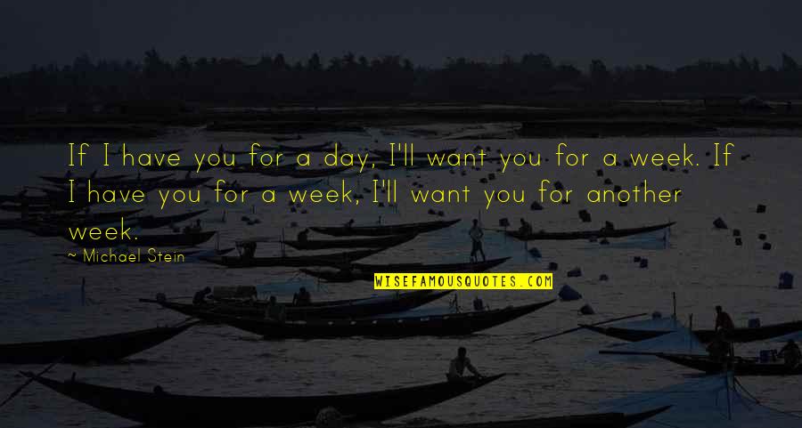 Love Each Other Each Day Quotes By Michael Stein: If I have you for a day, I'll Love Each Other Each Day Quotes By Michael Stein: If I have you for a day, I'll