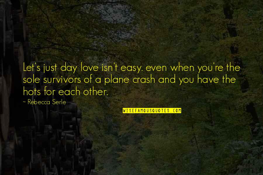 Love Each Other Each Day Quotes By Rebecca Serle: Let's just day love isn't easy. even when Love Each Other Each Day Quotes By Rebecca Serle: Let's just day love isn't easy. even when