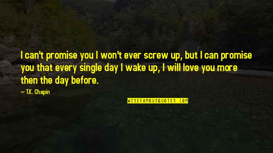 Love Each Other Each Day Quotes By T.K. Chapin: I can't promise you I won't ever screw Love Each Other Each Day Quotes By T.K. Chapin: I can't promise you I won't ever screw