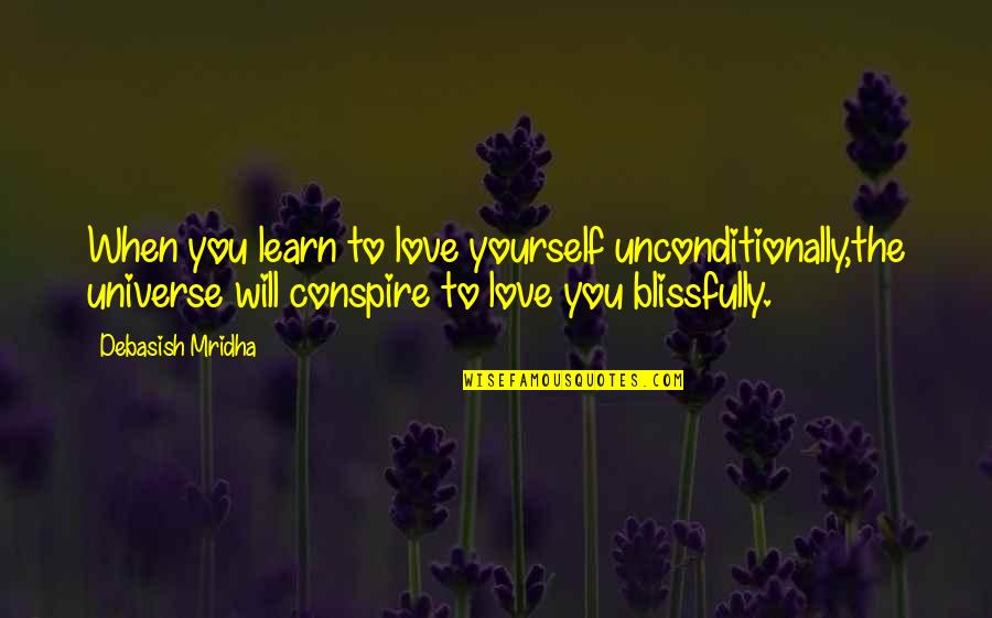 Love Each Other Unconditionally Quotes By Debasish Mridha: When you learn to love yourself unconditionally,the universe