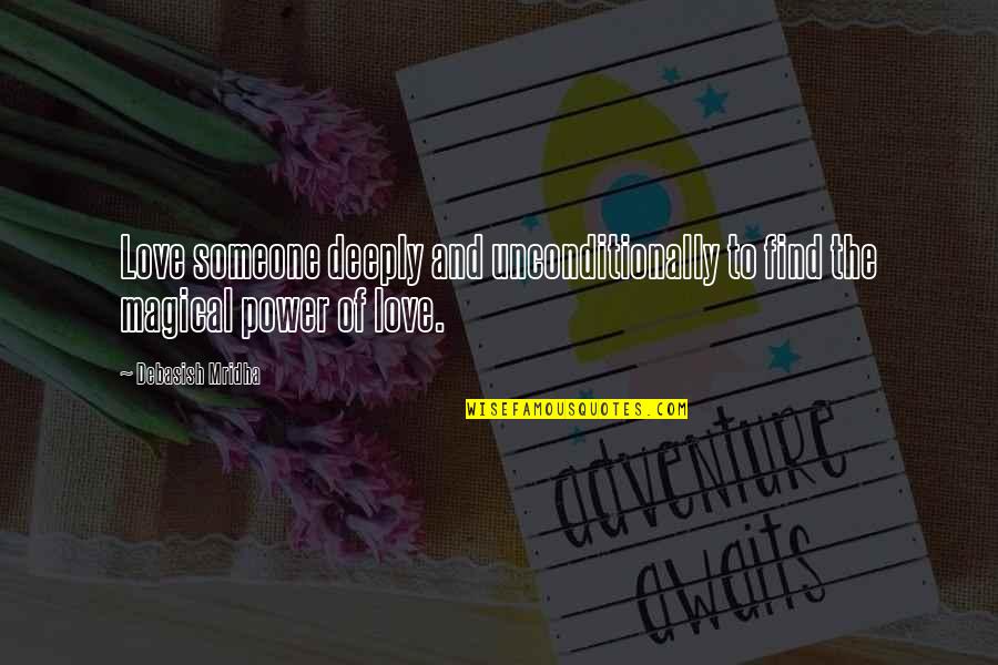 Love Each Other Unconditionally Quotes By Debasish Mridha: Love someone deeply and unconditionally to find the