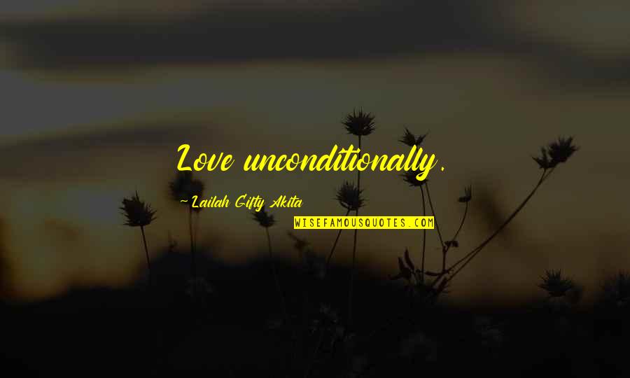 Love Each Other Unconditionally Quotes By Lailah Gifty Akita: Love unconditionally.