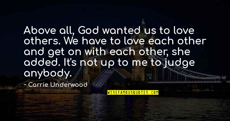 Love Each Others Quotes By Carrie Underwood: Above all, God wanted us to love others.