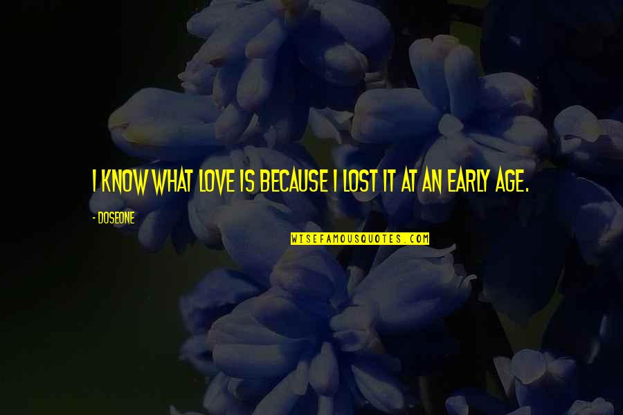 Love Early Quotes By Doseone: I know what love is because I lost