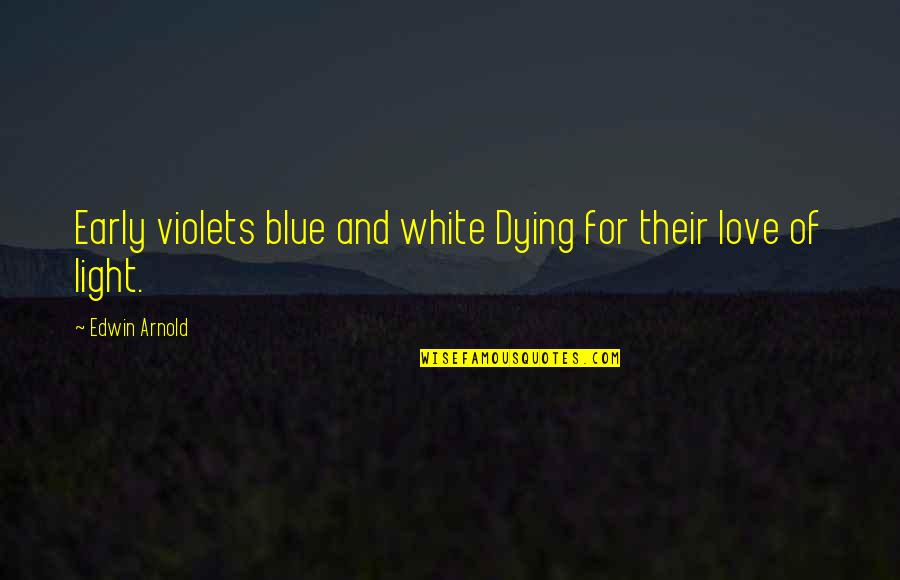 Love Early Quotes By Edwin Arnold: Early violets blue and white Dying for their