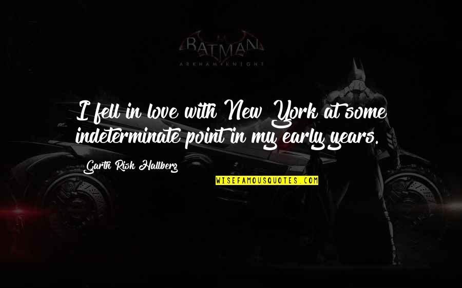 Love Early Quotes By Garth Risk Hallberg: I fell in love with New York at