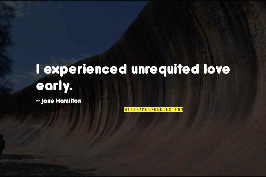 Love Early Quotes By Jane Hamilton: I experienced unrequited love early.