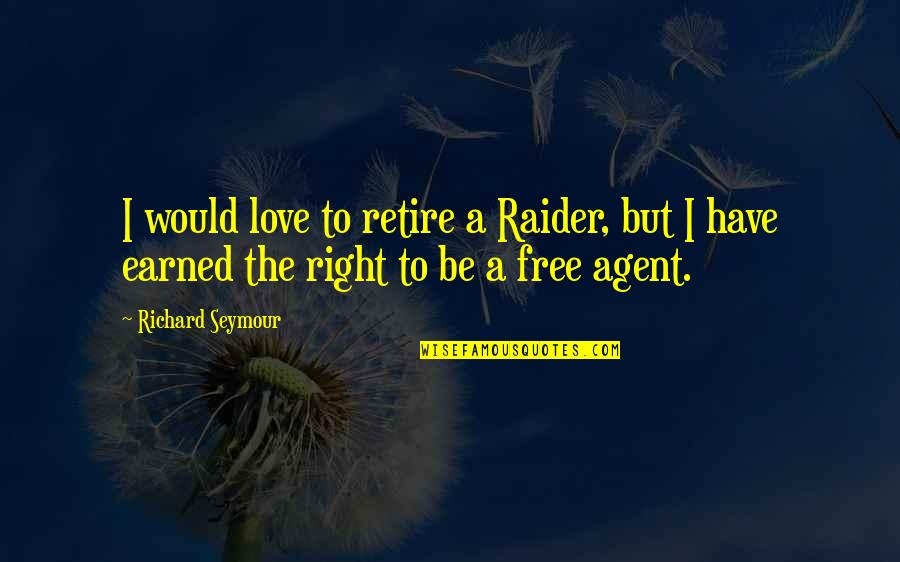 Love Earned Quotes By Richard Seymour: I would love to retire a Raider, but