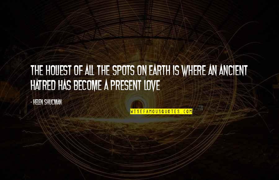 Love Earth Quotes By Helen Shucman: The holiest of all the spots on earth