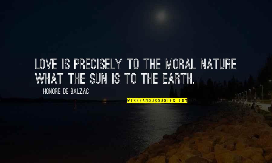 Love Earth Quotes By Honore De Balzac: Love is precisely to the moral nature what