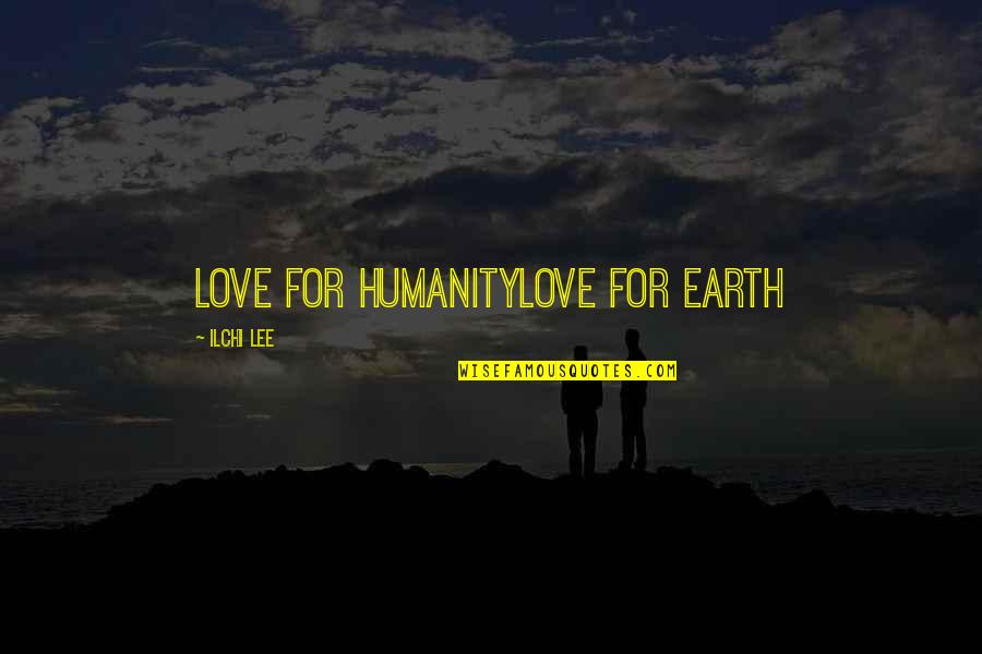 Love Earth Quotes By Ilchi Lee: Love for humanityLove for earth