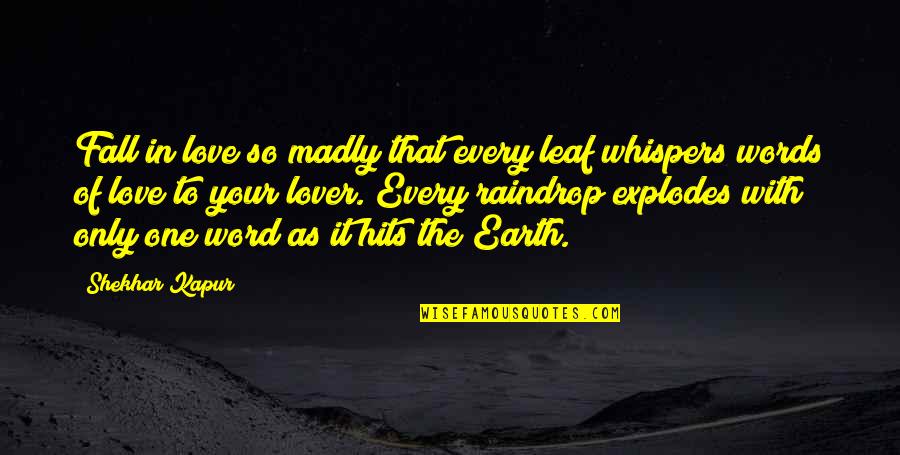 Love Earth Quotes By Shekhar Kapur: Fall in love so madly that every leaf