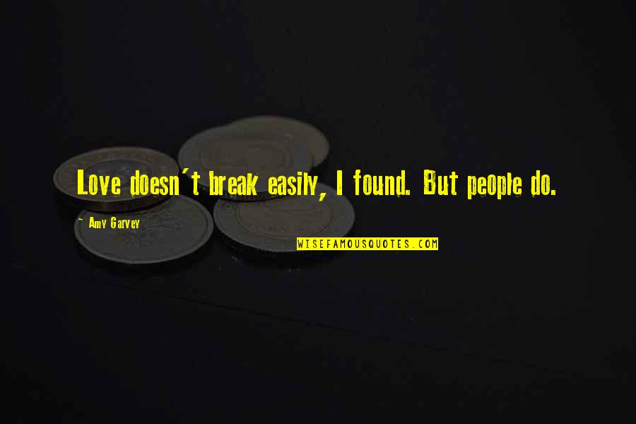 Love Easily Quotes By Amy Garvey: Love doesn't break easily, I found. But people