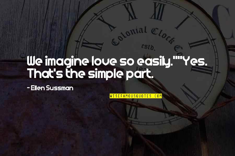 Love Easily Quotes By Ellen Sussman: We imagine love so easily.""Yes. That's the simple