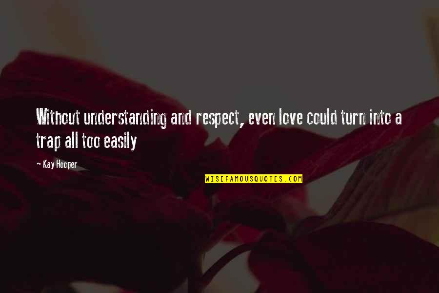 Love Easily Quotes By Kay Hooper: Without understanding and respect, even love could turn