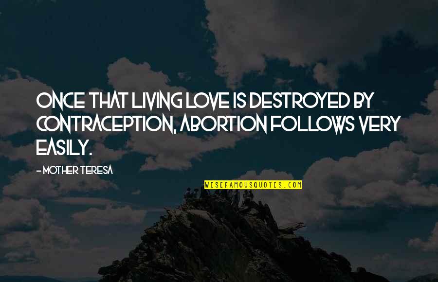 Love Easily Quotes By Mother Teresa: Once that living love is destroyed by contraception,