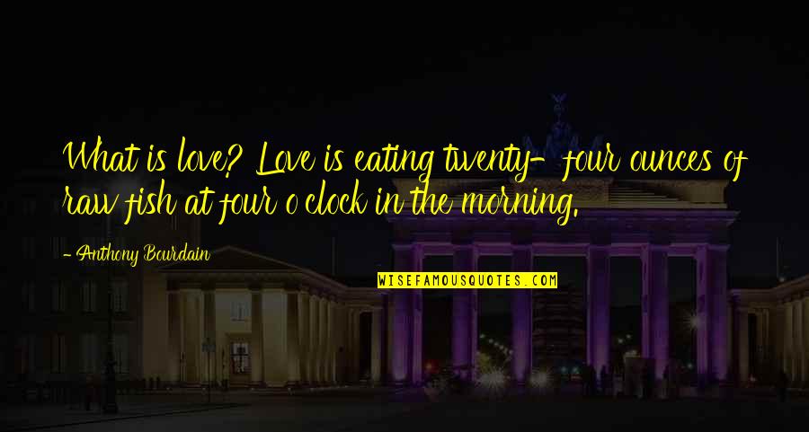 Love Eating Quotes By Anthony Bourdain: What is love? Love is eating twenty-four ounces