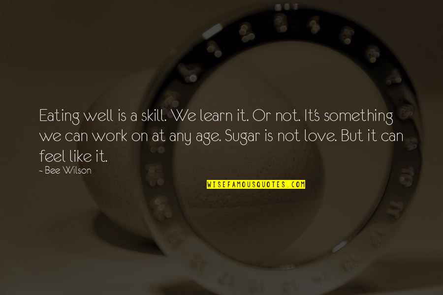 Love Eating Quotes By Bee Wilson: Eating well is a skill. We learn it.