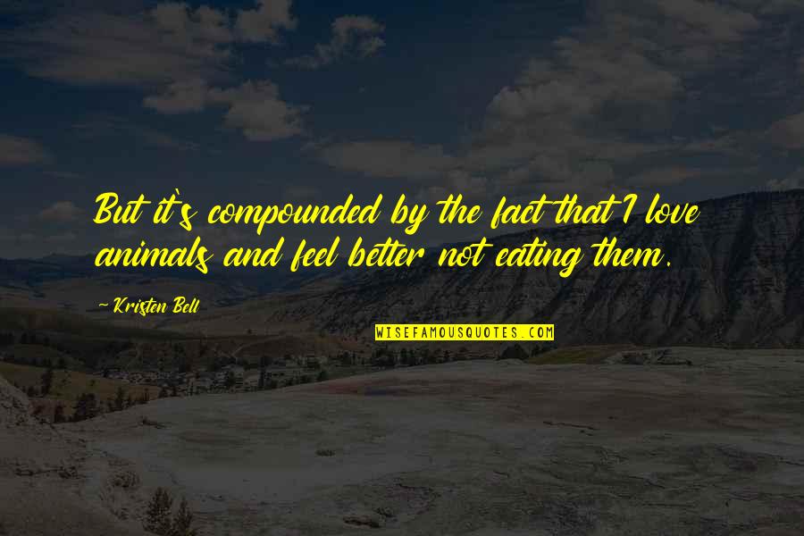 Love Eating Quotes By Kristen Bell: But it's compounded by the fact that I