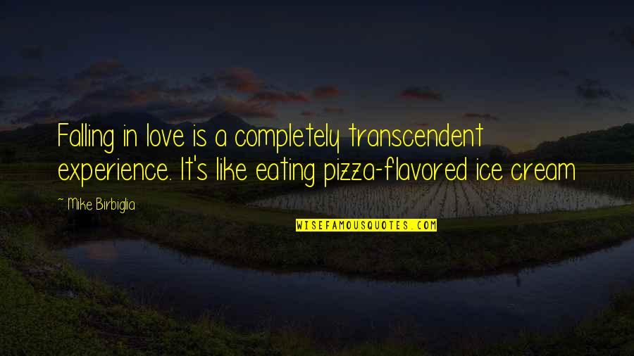 Love Eating Quotes By Mike Birbiglia: Falling in love is a completely transcendent experience.