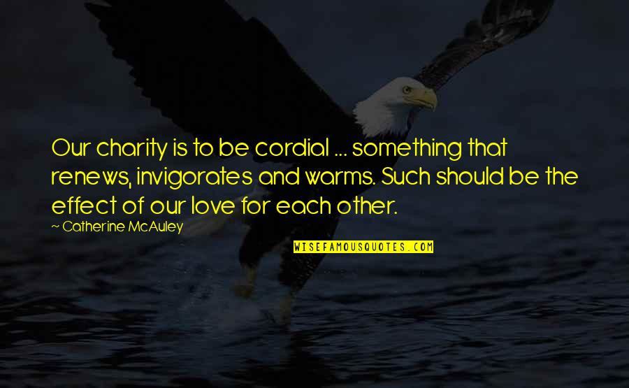 Love Effect Quotes By Catherine McAuley: Our charity is to be cordial ... something Love Effect Quotes By Catherine McAuley: Our charity is to be cordial ... something