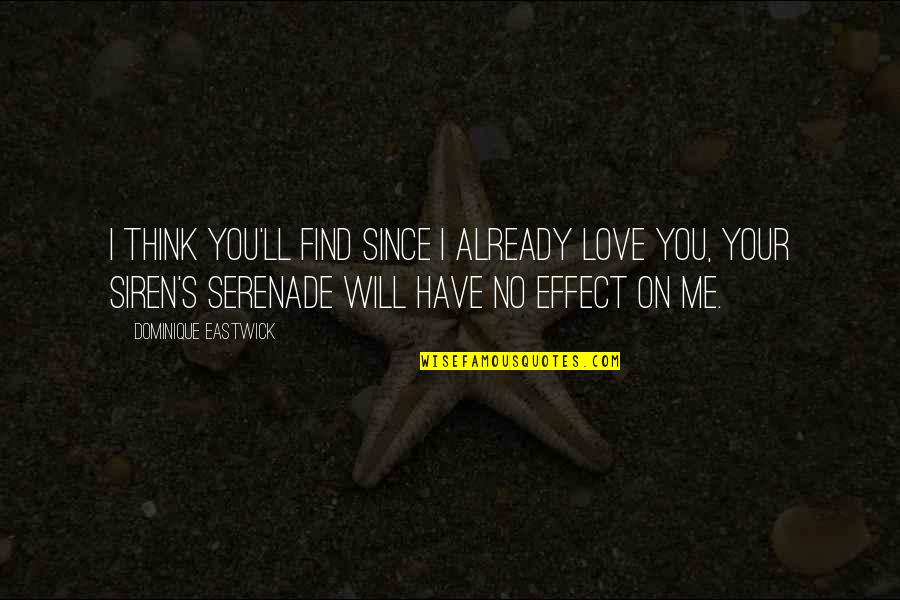 Love Effect Quotes By Dominique Eastwick: I think you'll find since I already love Love Effect Quotes By Dominique Eastwick: I think you'll find since I already love