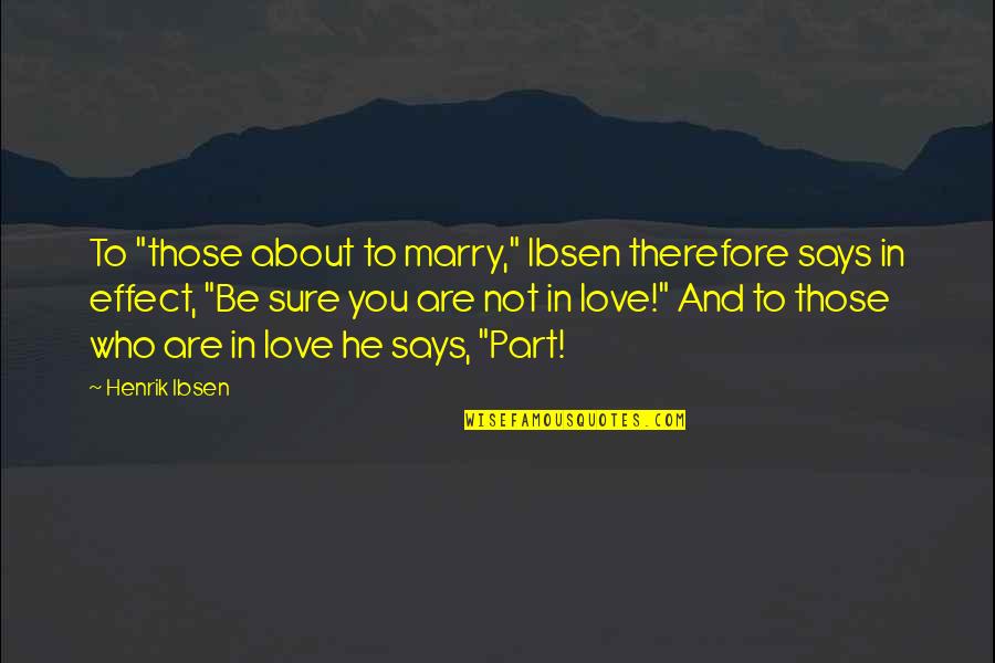 Love Effect Quotes By Henrik Ibsen: To "those about to marry," Ibsen therefore says Love Effect Quotes By Henrik Ibsen: To "those about to marry," Ibsen therefore says