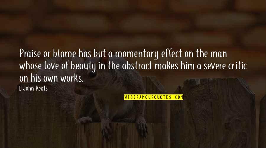 Love Effect Quotes By John Keats: Praise or blame has but a momentary effect Love Effect Quotes By John Keats: Praise or blame has but a momentary effect