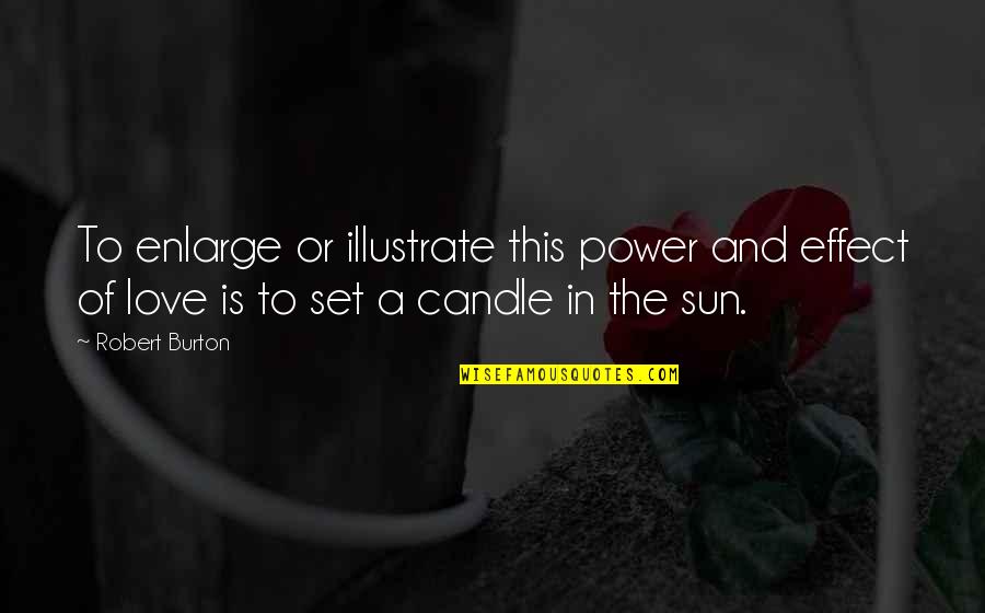 Love Effect Quotes By Robert Burton: To enlarge or illustrate this power and effect Love Effect Quotes By Robert Burton: To enlarge or illustrate this power and effect