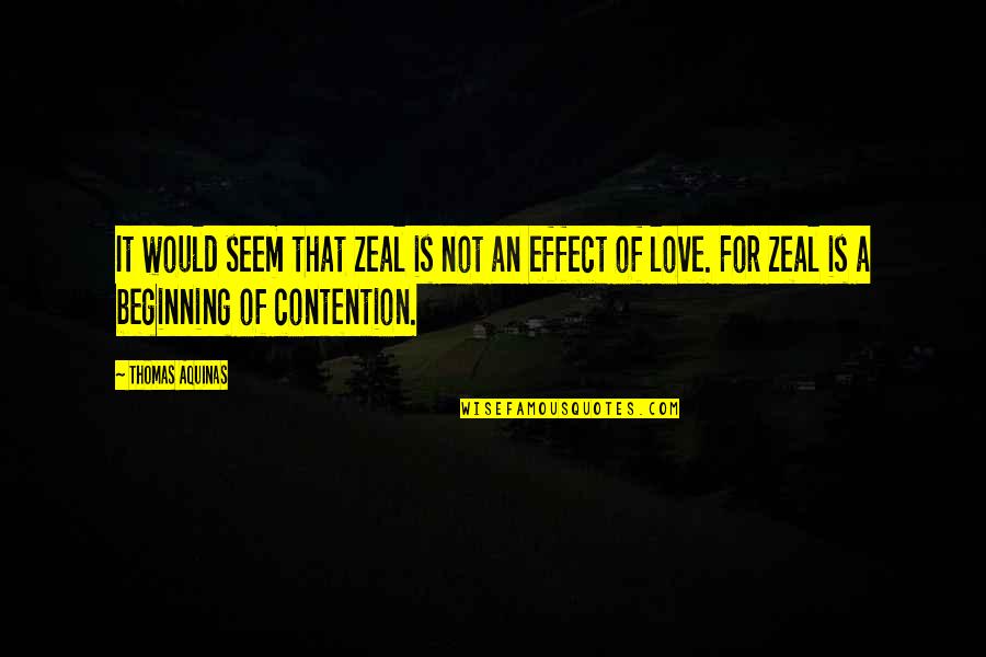 Love Effect Quotes By Thomas Aquinas: It would seem that zeal is not an Love Effect Quotes By Thomas Aquinas: It would seem that zeal is not an