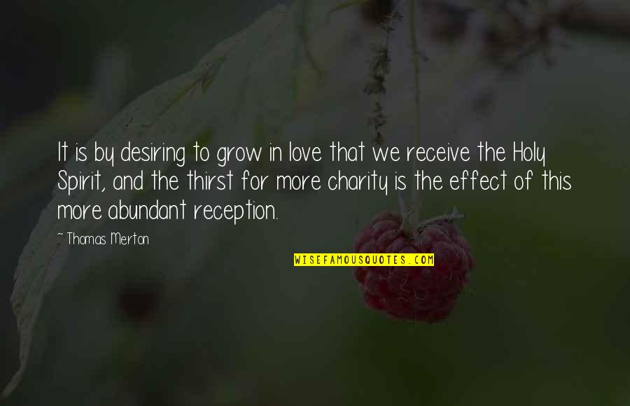 Love Effect Quotes By Thomas Merton: It is by desiring to grow in love Love Effect Quotes By Thomas Merton: It is by desiring to grow in love
