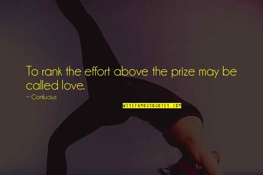 Love Effort Quotes By Confucius: To rank the effort above the prize may