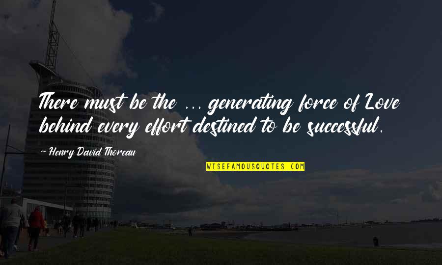 Love Effort Quotes By Henry David Thoreau: There must be the ... generating force of