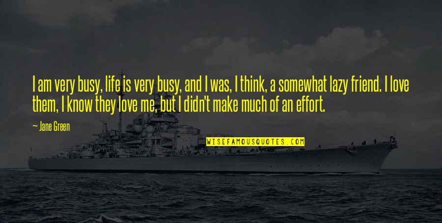 Love Effort Quotes By Jane Green: I am very busy, life is very busy,