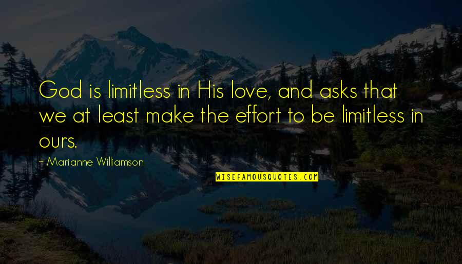 Love Effort Quotes By Marianne Williamson: God is limitless in His love, and asks