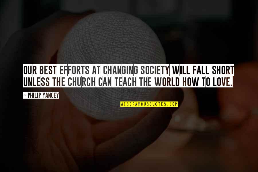 Love Effort Quotes By Philip Yancey: Our best efforts at changing society will fall