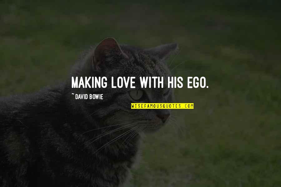 Love Ego Quotes By David Bowie: Making love with his ego. Love Ego Quotes By David Bowie: Making love with his ego.