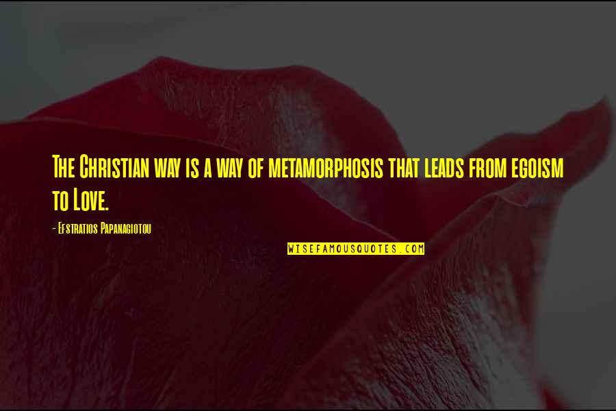 Love Egoism Quotes By Efstratios Papanagiotou: The Christian way is a way of metamorphosis