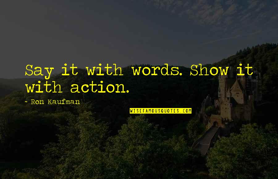 Love Elderly Quotes By Ron Kaufman: Say it with words. Show it with action.