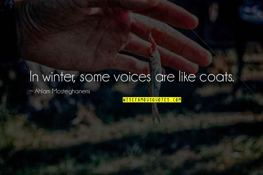 Love Eleanor Roosevelt Quotes By Ahlam Mosteghanemi: In winter, some voices are like coats.