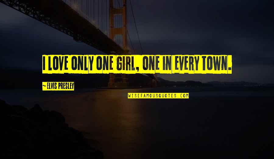 Love Elvis Quotes By Elvis Presley: I love only one girl, one in every