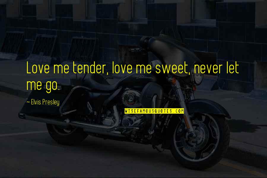 Love Elvis Quotes By Elvis Presley: Love me tender, love me sweet, never let