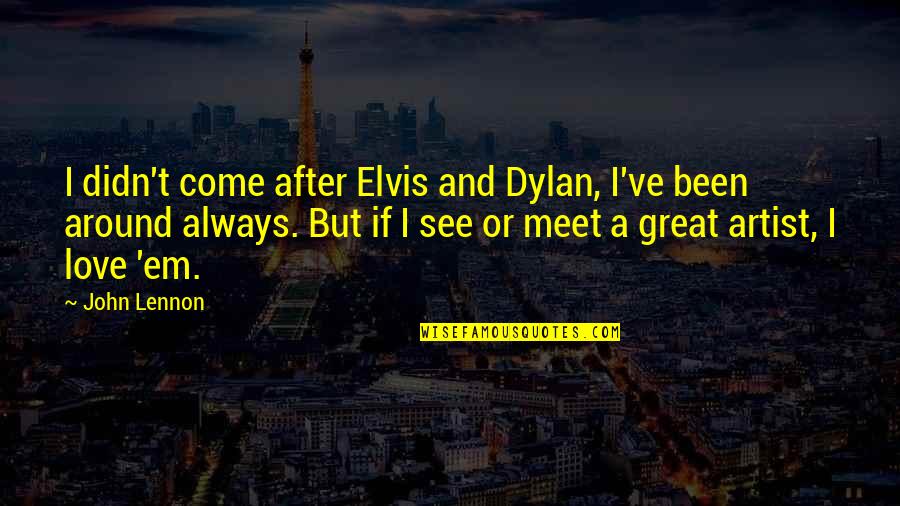 Love Elvis Quotes By John Lennon: I didn't come after Elvis and Dylan, I've